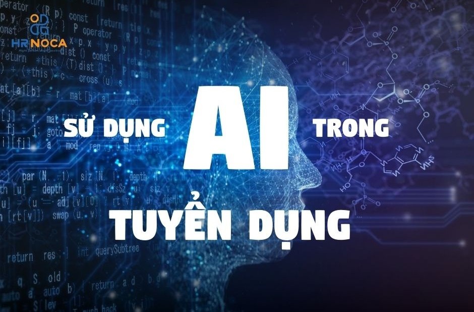 SỬ DỤNG AI VÀ CÔNG NGHỆ TRONG TUYỂN DỤNG NHÂN SỰ