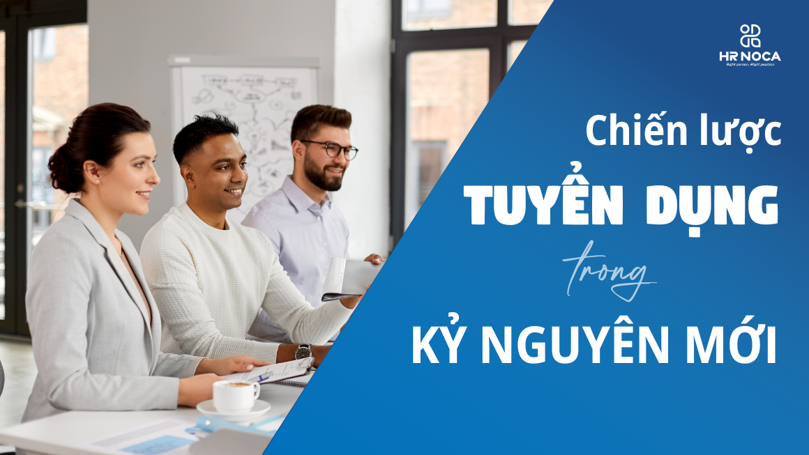 CHIẾN LƯỢC TUYỂN DỤNG TRONG KỶ NGUYÊN MỚI